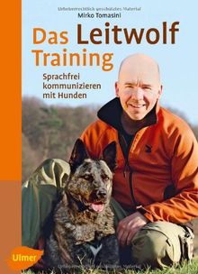 Das Leitwolf-Training: Sprachfrei kommunizieren mit Hunden