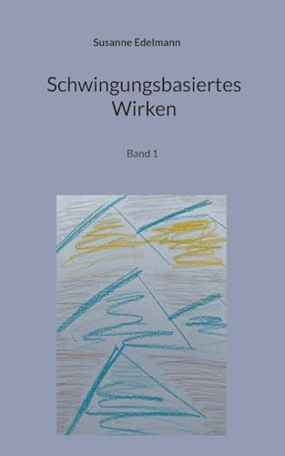 Schwingungsbasiertes Wirken: Band 1