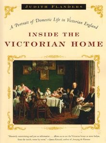 Inside the Victorian Home: A Portrait of Life in Victorian England
