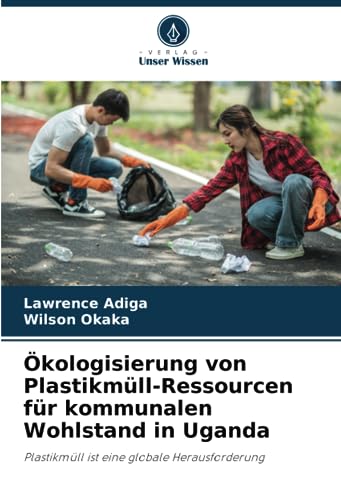 Ökologisierung von Plastikmüll-Ressourcen für kommunalen Wohlstand in Uganda: Plastikmüll ist eine globale Herausforderung