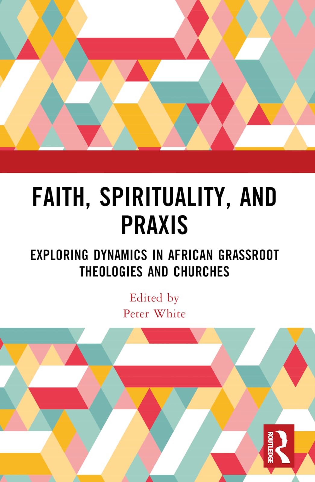 Faith, Spirituality, and Praxis: Exploring Dynamics in African Grassroots Theologies and Churches