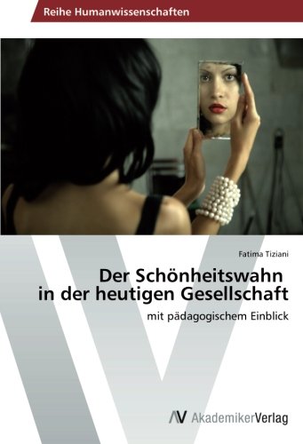 Der Schönheitswahn in der heutigen Gesellschaft: mit pädagogischem Einblick