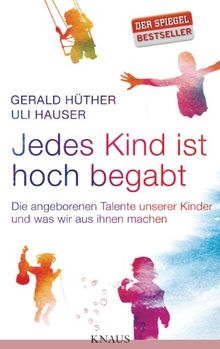 Jedes Kind ist hoch begabt: Die angeborenen Talente unserer Kinder und was wir aus ihnen machen von Hüther, Gerald, Hauser, Uli | Buch | Zustand gut