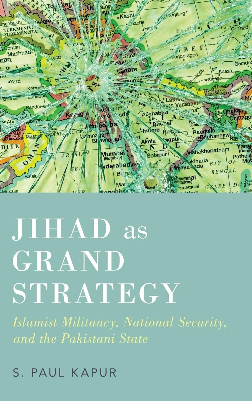 Jihad as Grand Strategy: Islamist Militancy, National Security, and the Pakistani State