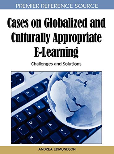Cases on Globalized and Culturally Appropriate E-Learning: Challenges and Solutions (Premier Reference Source)