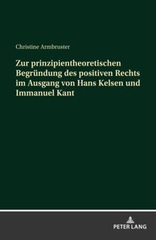 Zur prinzipientheoretischen Begründung des positiven Rechts im Ausgang von Hans Kelsen und Immanuel Kant: Sein Glaubenszeugnis als Entwurf einer ... zur Kirchen- und Kulturgeschichte, Band 36)