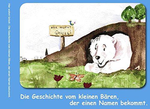 Mein Name ist Grizzli: Die Geschichte vom kleinen Bären, der einen Namen bekommt.