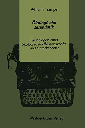 Ökologische Linguistik: Grundlagen Einer Okologischen Wissenschafts- Und Sprachtheorie (German Edition): Grundlagen Einer Ökologischen Wissenschafts- Und Sprachtheorie