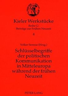 Schlüsselbegriffe der politischen Kommunikation in Mitteleuropa während der frühen Neuzeit (Kieler Werkstücke)