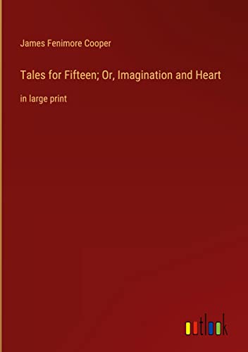Tales for Fifteen; Or, Imagination and Heart: in large print