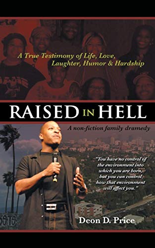 Raised in Hell: A Non-fiction Family Dramedy. You have no Control of the Environment into which you are Born, but you can Control how that Environment will Affect You.