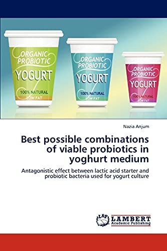 Best possible combinations of viable probiotics in yoghurt medium: Antagonistic effect between lactic acid starter and probiotic bacteria used for yogurt culture