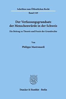 Der Verfassungsgrundsatz der Menschenwürde in der Schweiz.: Ein Beitrag zu Theorie und Praxis der Grundrechte. (Schriften zum Öffentlichen Recht)