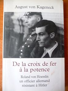 DE LA CROIX DE FER A LA POTENCE - ROLAND VON HOESSLIN UN OFFICIER ALLEMAND RESISTANT A HITLER.