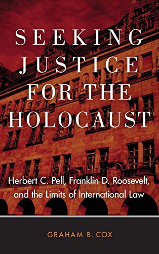 Seeking Justice for the Holocaust: Herbert C. Pell, Franklin D. Roosevelt, and the Limits of International Law