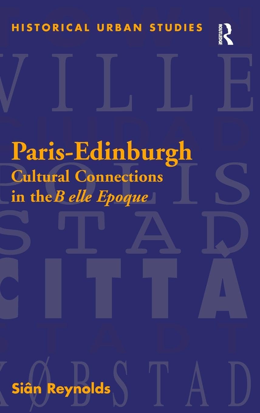 Paris-Edinburgh: Cultural Connections in the Belle Epoque (Historical Urban Studies)