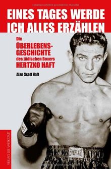 Eines Tages werde ich alles erzählen: Die Überlebensgeschichte des jüdischen Boxers Hertzko Haft von Alan S Haft | Buch | Zustand sehr gut