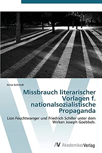 Missbrauch literarischer Vorlagen f. nationalsozialistische Propaganda: Lion Feuchtwanger und Friedrich Schiller unter dem Wirken Joseph Goebbels.