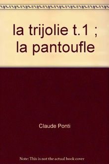 La trijolie. Vol. 1. La pantoufle