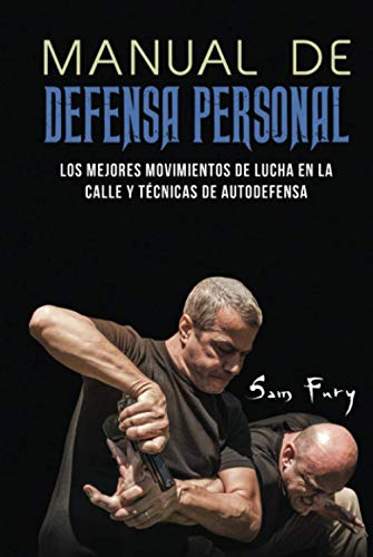 Manual de Defensa Personal: Los Mejores Movimientos De Lucha En La Calle Y Técnicas De Autodefensa