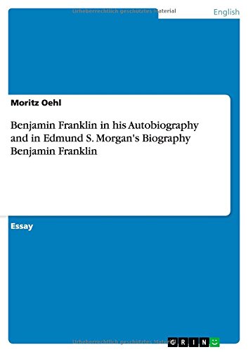 Benjamin Franklin in his Autobiography and in Edmund S. Morgan's Biography Benjamin Franklin