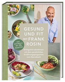 Gesund und fit mit Frank Rosin: Erfolgreich abnehmen mit dem Ernährungsprogramm vom Sternekoch. Das Kochbuch mit 75 Rezepten