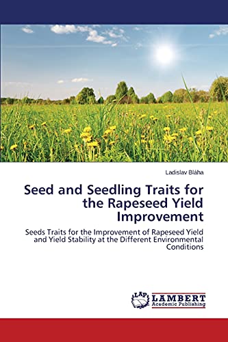 Seed and Seedling Traits for the Rapeseed Yield Improvement: Seeds Traits for the Improvement of Rapeseed Yield and Yield Stability at the Different Environmental Conditions