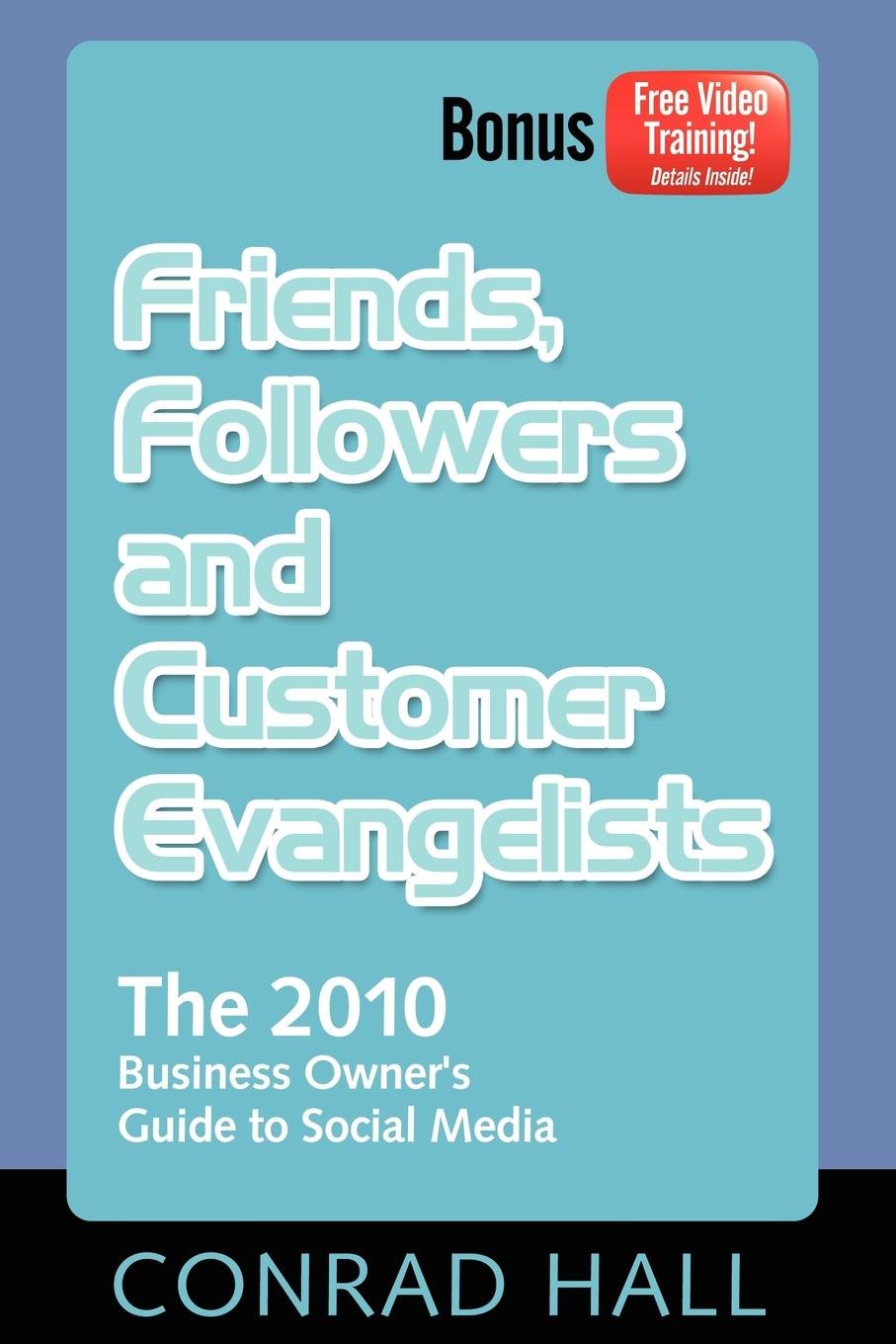 Friends, Followers, and Customer Evangelists: The 2010 Business Owner's Guide to Social Media