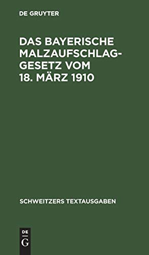 Das bayerische Malzaufschlaggesetz vom 18. März 1910: mit den Ausführungsbestimmungen, Formularen und einem alphabetischen Sachregister (Schweitzers Textausgaben)