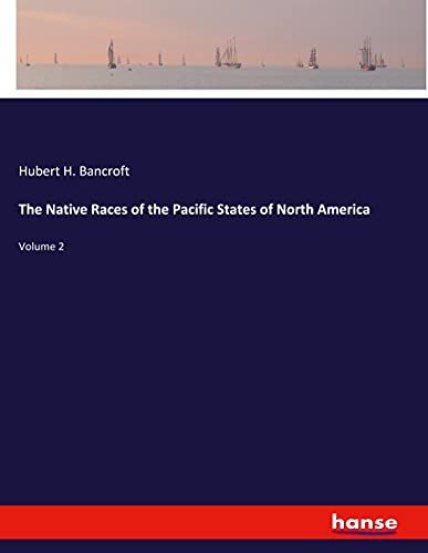 The Native Races of the Pacific States of North America: Volume 2