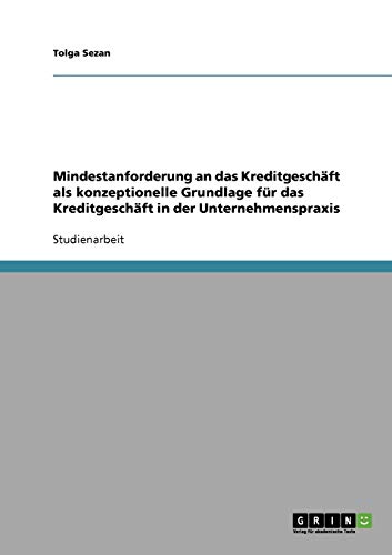 Mindestanforderung an das Kreditgeschäft als konzeptionelle Grundlage für das Kreditgeschäft in der Unternehmenspraxis