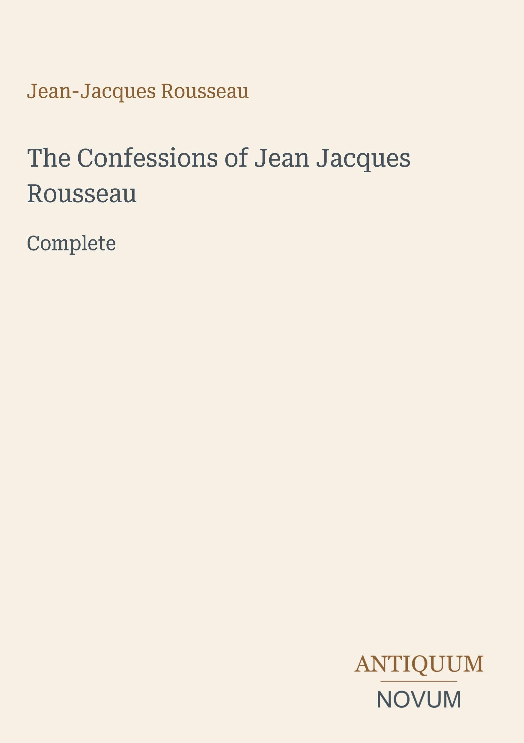 The Confessions of Jean Jacques Rousseau: Complete