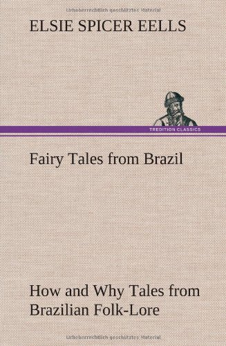 Fairy Tales from Brazil How and Why Tales from Brazilian Folk-Lore