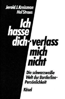 Ich hasse dich - verlass mich nicht: Die schwarzweiße Welt der Borderline-Persönlichkeit