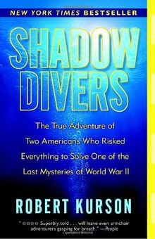 Shadow Divers: The True Adventure of Two Americans Who Risked Everything to Solve One of the Last Mysteries of World War II