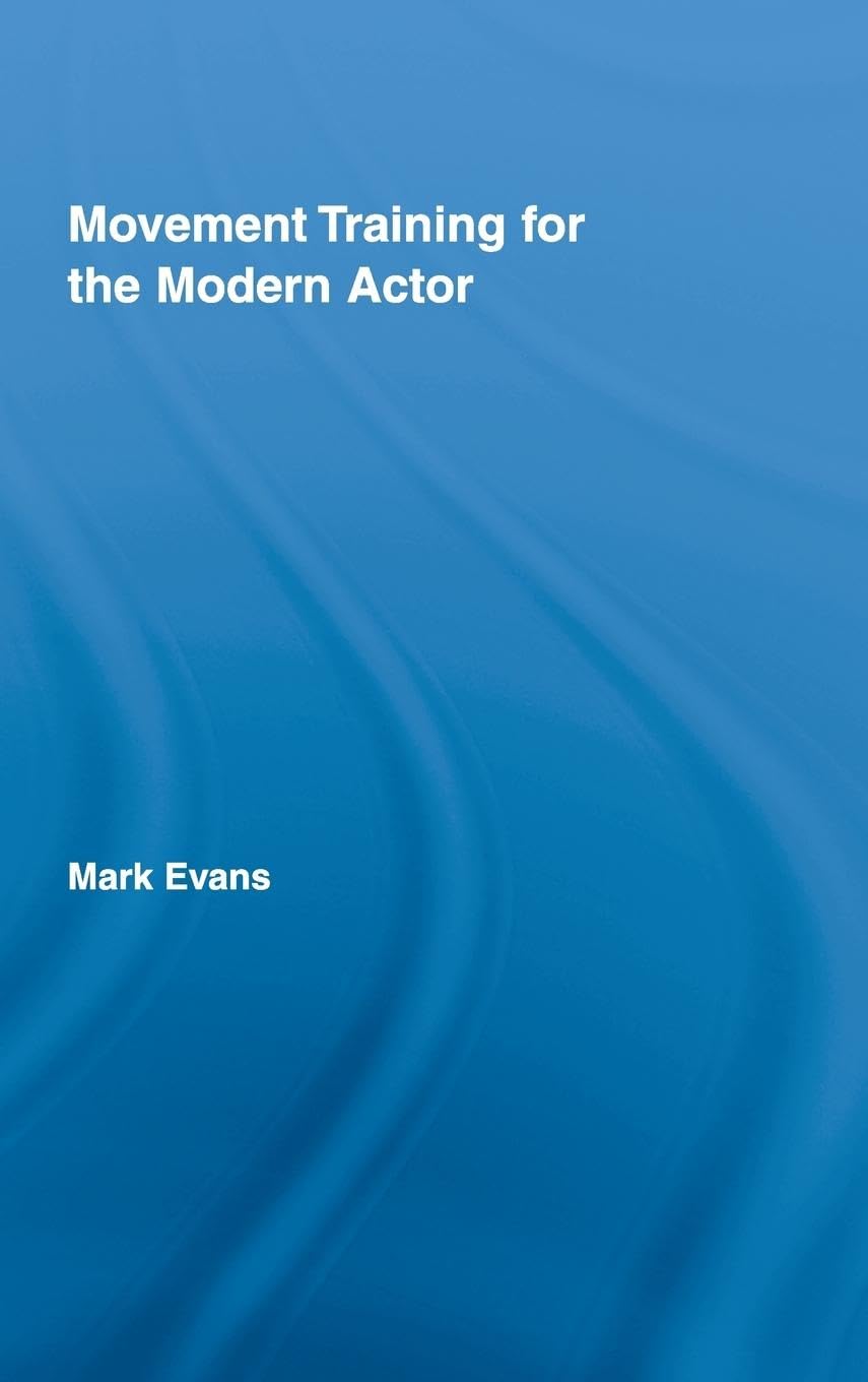 Movement Training for the Modern Actor (Routledge Advances in Theatre & Performance Studies, 10, Band 10)