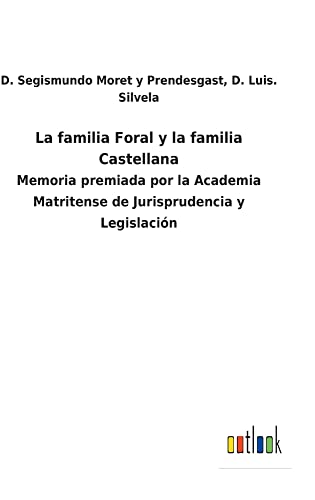 La familia Foral y la familia Castellana: Memoria premiada por la Academia Matritense de Jurisprudencia y Legislación
