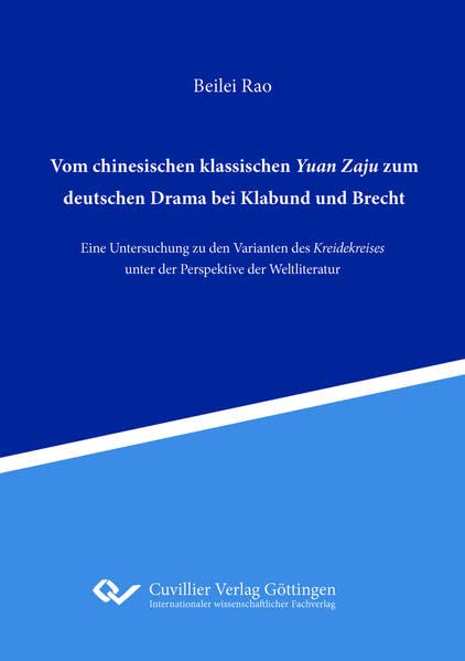 Vom chinesischen klassischen Yuan Zaju zum deutschen Drama bei Klabund und Brecht: Eine Untersuchung zu den Varianten des Kreidekreises unter der Perspektive der Weltliteratur