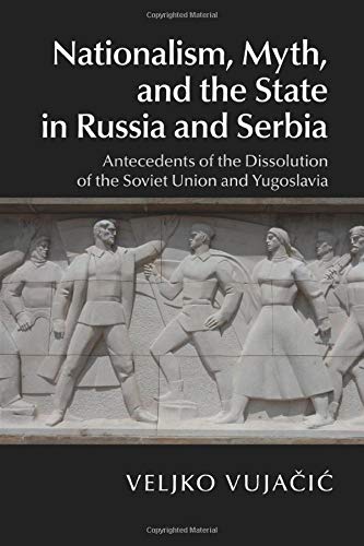 Nationalism, Myth, and the State in Russia and Serbia: Antecedents of the Dissolution of the Soviet Union and Yugoslavia