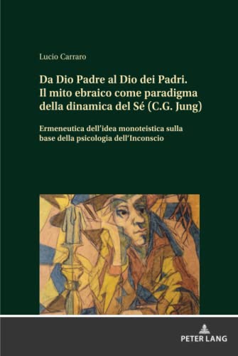 Da Dio Padre al Dio dei Padri Il mito ebraico come paradigma della dinamica del Sé (C.G. Jung): Ermeneutica dell¿idea monoteistica a partire dalla psicologia dell¿inconscio