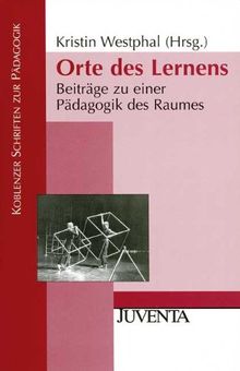Orte des Lernens: Beiträge zu einer Pädagogik des Raumes (Koblenzer Schriften zur Pädagogik)