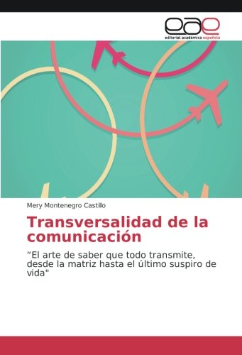 Transversalidad de la comunicación: “El arte de saber que todo transmite, desde la matriz hasta el último suspiro de vida