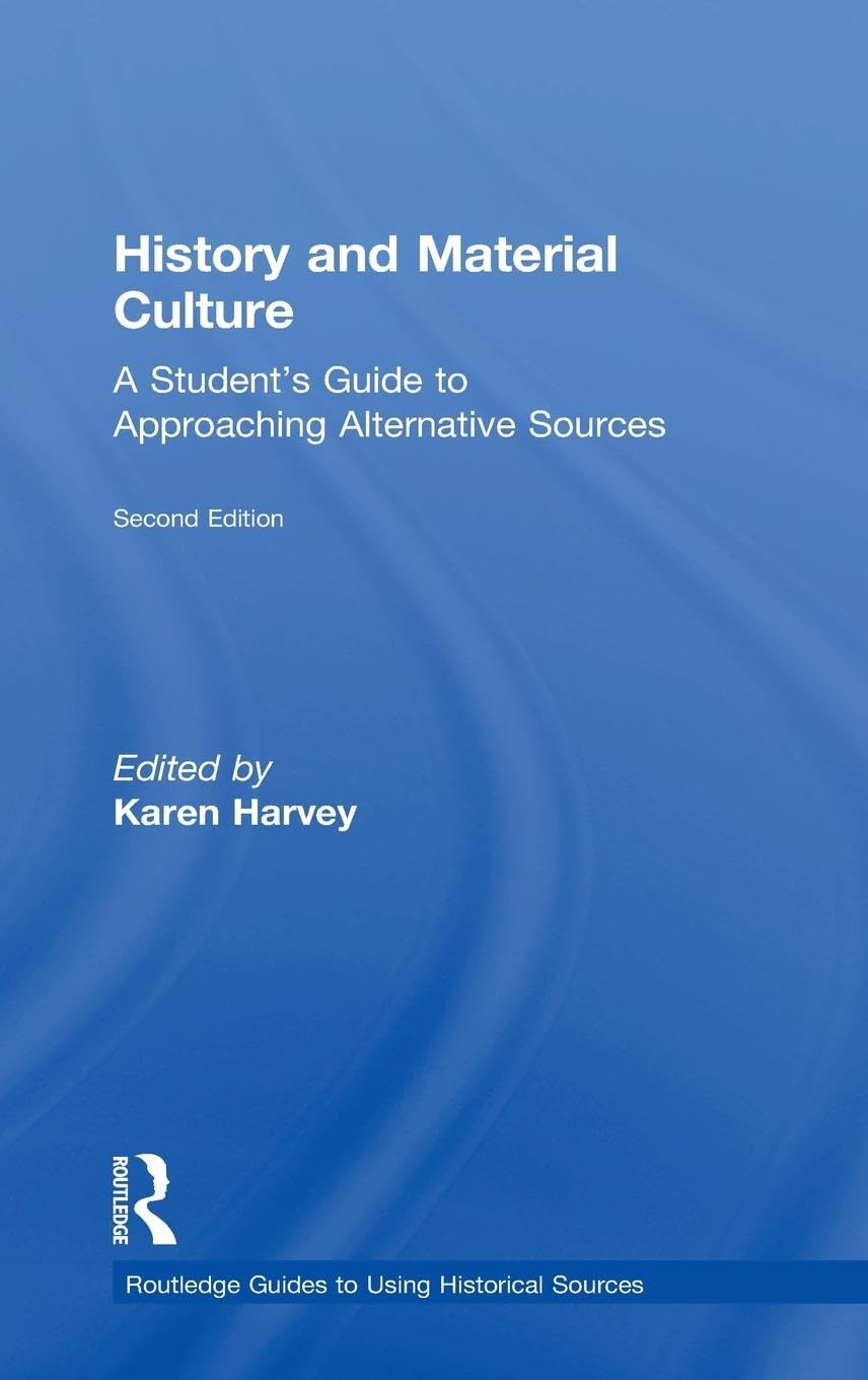 unbekannt History And Material Culture, A Student's Guide To Approaching Alternative Sources (The Routledge Guides To Using Historical Sources)