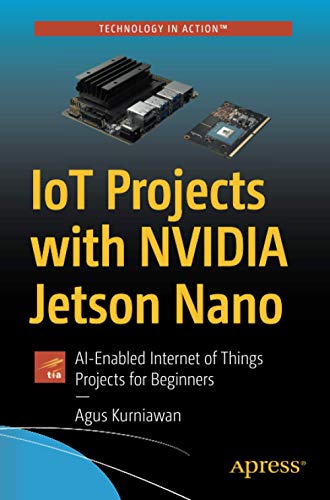 IoT Projects with NVIDIA Jetson Nano: AI-Enabled Internet of Things Projects for Beginners