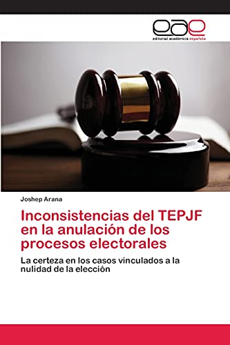 Inconsistencias del TEPJF en la anulación de los procesos electorales: La certeza en los casos vinculados a la nulidad de la elección