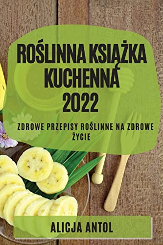 RO¿LINNA KSI¿¿KA KUCHENNA 2022: ZDROWE PRZEPISY RO¿LINNE NA ZDROWE ¿YCIE