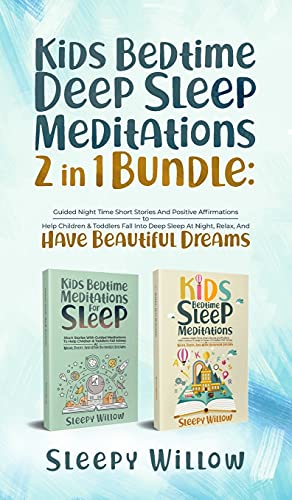 Kids Bedtime Deep Sleep Meditations 2 In 1 Bundle: Guided Night Time Short Stories And Positive Affirmations To Help Children & Toddlers Fall Into Deep At Night, Relax, And Have Beautiful Dreams