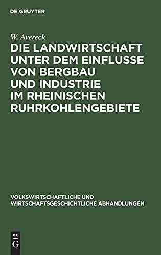 Die Landwirtschaft unter dem Einflusse von Bergbau und Industrie im rheinischen Ruhrkohlengebiete (Volkswirtschaftliche und wirtschaftsgeschichtliche Abhandlungen, 3, 1, Band 3)
