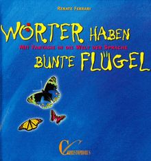 Wörter haben bunte Flügel. Mit Fantasie in die Welt der Sprache.