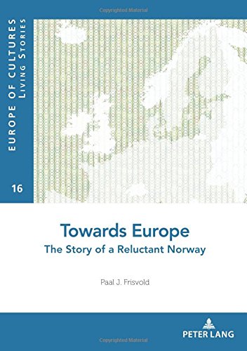 Towards Europe: The Story of a Reluctant Norway (Europe des cultures / Europe of cultures, Band 16)